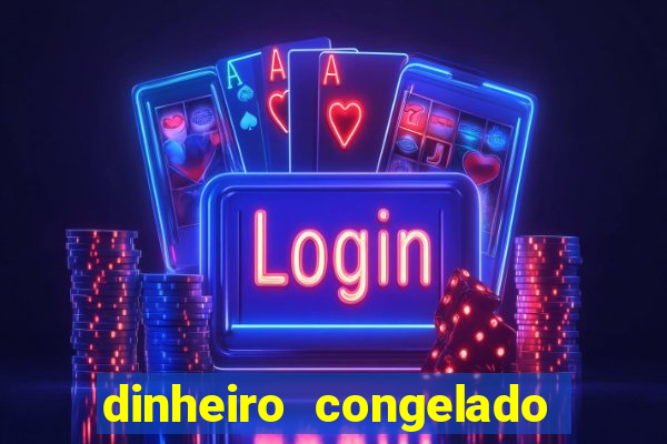 dinheiro congelado na plataforma de jogos